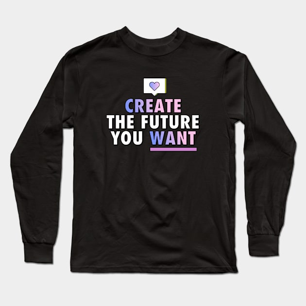 Create the Future You Want | Computer Y2K Inspirational Quote Long Sleeve T-Shirt by Mia Delilah